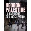Hébron, Palestine : la fabrique de l'occupation