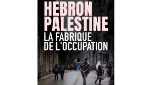 Hébron, Palestine : la fabrique de l'occupation